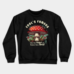 MUSHROOMS - Fool's Fungus: When Your Hunt for Treasure Turns Toxic! - Mushroom Forager -Toadstool Crewneck Sweatshirt